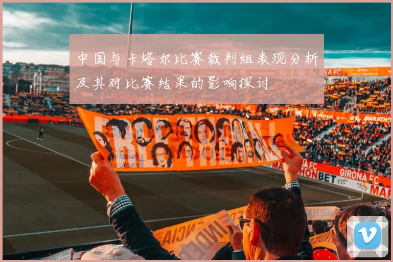 中国与卡塔尔比赛裁判组表现分析及其对比赛结果的影响探讨