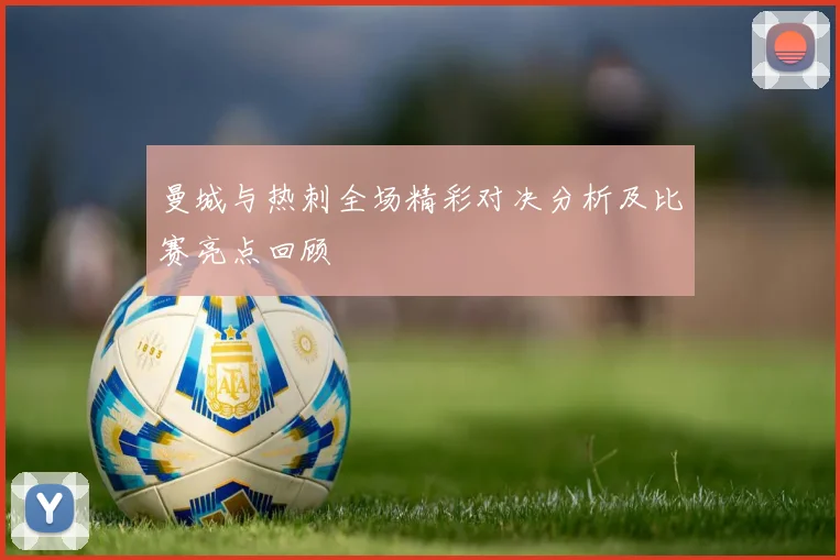 曼城与热刺全场精彩对决分析及比赛亮点回顾
