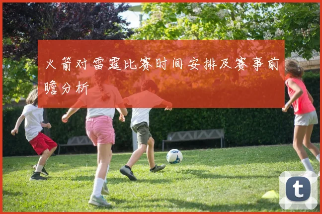火箭对雷霆比赛时间安排及赛事前瞻分析