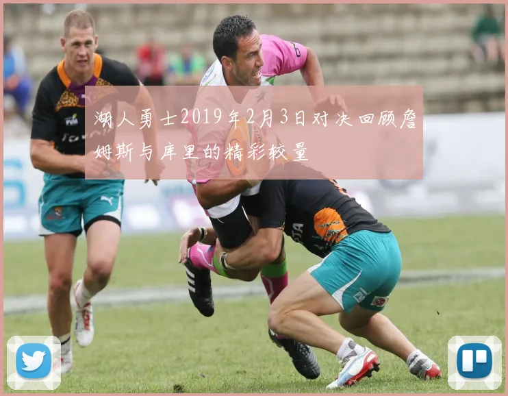 湖人勇士2019年2月3日对决回顾詹姆斯与库里的精彩较量