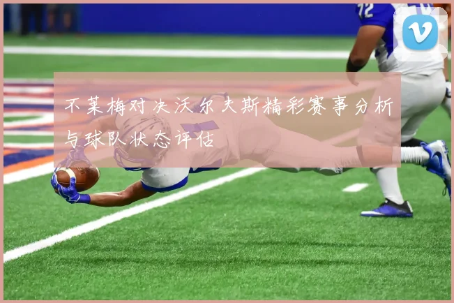 不莱梅对决沃尔夫斯精彩赛事分析与球队状态评估