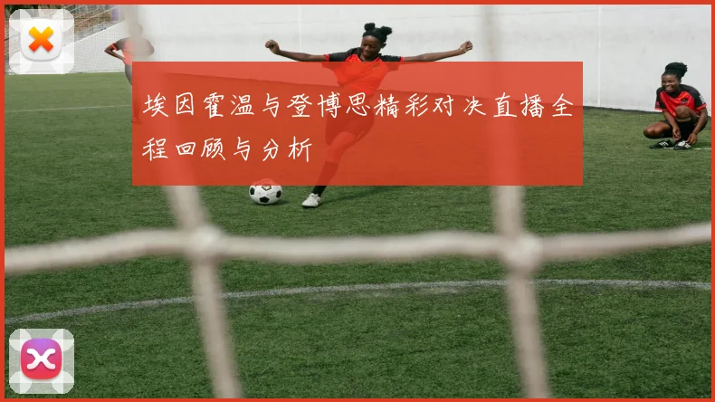 埃因霍温与登博思精彩对决直播全程回顾与分析